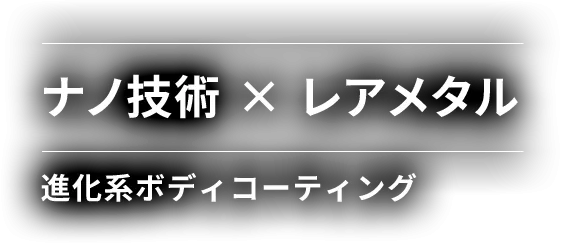 ナノ技術 × レアメタル 進化系ボディコーティング